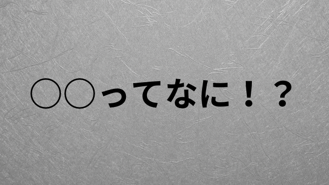 ○○ってなに！？